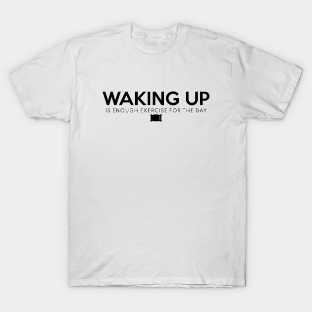 Waking Up Is Enough Exercise For The Day Black T-Shirt by Shinsen Merch